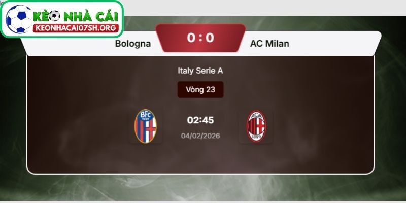 Nhận định bóng đá Bologna vs AC Milan 02:45 ngày 04/02: Thế trận giằng co, Rossoneri không dễ thắng 4 Kèo Nhà Cái Sh dự đoán tỷ số trận Bologna vs AC Milan