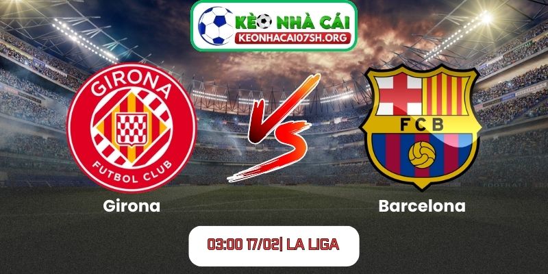 Nhận định bóng đá Girona vs Barcelona (03:00 17/02| La Liga): Thử thách lớn cho hiện tượng xứ Catalan 1 Nhận định bóng đá Girona vs Barcelona (03:00 17/02| La Liga)